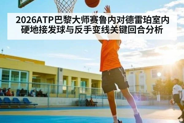 2026ATP巴黎大师赛鲁内对德雷珀室内硬地接发球与反手变线关键回合分析